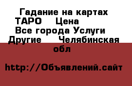 Гадание на картах ТАРО. › Цена ­ 1 000 - Все города Услуги » Другие   . Челябинская обл.